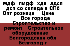   мдф, лмдф, хдв, лдсп, дсп со склада в СПб. Опт/розница! › Цена ­ 750 - Все города Строительство и ремонт » Строительное оборудование   . Белгородская обл.,Белгород г.